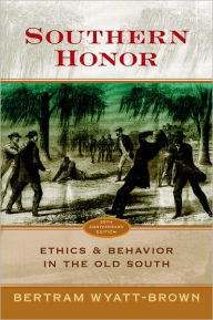 Title: Southern Honor: Ethics and Behavior in the Old South / Edition 1, Author: Bertram Wyatt-Brown