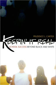 Title: Keepin' It Real: School Success Beyond Black and White / Edition 1, Author: Prudence L. Carter