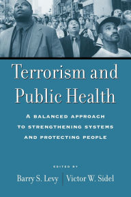 Terrorism and Public Health: A Balanced Approach to Strengthening Systems and Protecting People / Edition 1