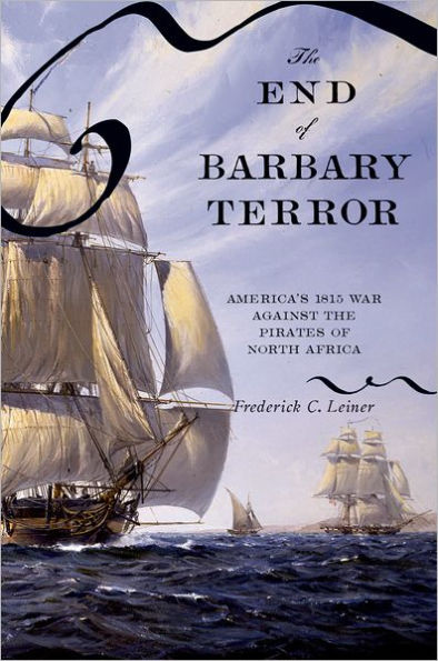 The End of Barbary Terror: America's 1815 War against the Pirates of North Africa