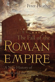 Title: The Fall of the Roman Empire: A New History of Rome and the Barbarians, Author: Peter Heather