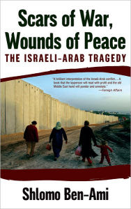 Title: Scars of War, Wounds of Peace: The Israeli-Arab Tragedy, Author: Shlomo Ben-Ami