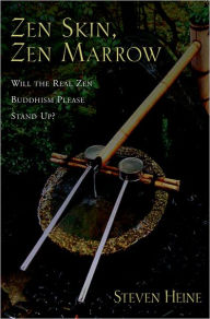 Title: Zen Skin, Zen Marrow: Will the Real Zen Buddhism Please Stand Up? / Edition 1, Author: Steven Heine