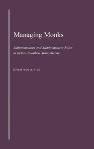 Managing Monks: Administrators and Administrative Roles in Indian Buddhist Monasticism