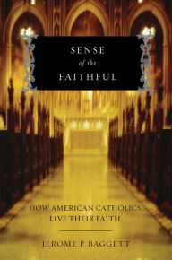 Title: Sense of the Faithful: How American Catholics Live Their Faith, Author: Jerome P. Baggett