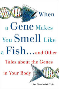 Title: When a Gene Makes You Smell Like a Fish: ...and Other Amazing Tales about the Genes in Your Body, Author: Lisa Seachrist Chiu