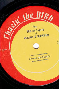 Title: Chasin' The Bird: The Life and Legacy of Charlie Parker, Author: Brian Priestley
