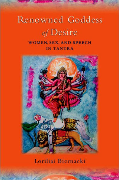 Renowned Goddess of Desire: Women, Sex, and Speech in Tantra