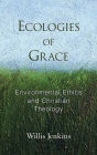 Ecologies of Grace: Enviromental Ethics and Christian Theology / Edition 1