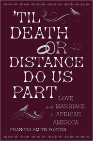 Title: 'Til Death Or Distance Do Us Part: Love and Marriage in African America, Author: Frances Smith Foster