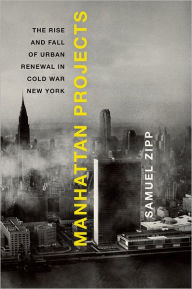 Manhattan Projects: The Rise and Fall of Urban Renewal in Cold War New York