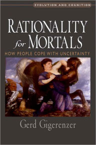 Title: Rationality for Mortals: How People Cope with Uncertainty, Author: Gerd Gigerenzer