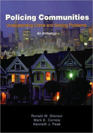 Title: Policing Communities: Understanding Crime and Solving Problems: An Anthology / Edition 1, Author: Ronald W. Glensor