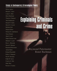 Title: Explaining Criminals and Crime: Essays in Contemporary Criminological Theory / Edition 1, Author: Raymond Paternoster