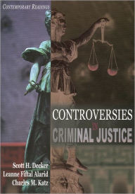 Title: Controversies in Criminal Justice: Contemporary Readings / Edition 1, Author: Scott H. Decker