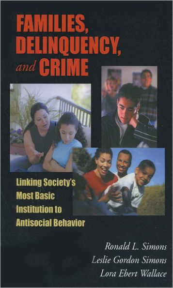 Families, Delinquency, and Crime: Linking Society's Most Basic Institution to Antisocial Behavior / Edition 1