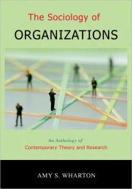 Title: The Sociology of Organizations: An Anthology of Contemporary Theory and Research / Edition 1, Author: Amy S. Wharton