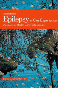 Title: Epilepsy in Our Experience: Accounts of Health Care Professionals / Edition 1, Author: Steven C. Schachter