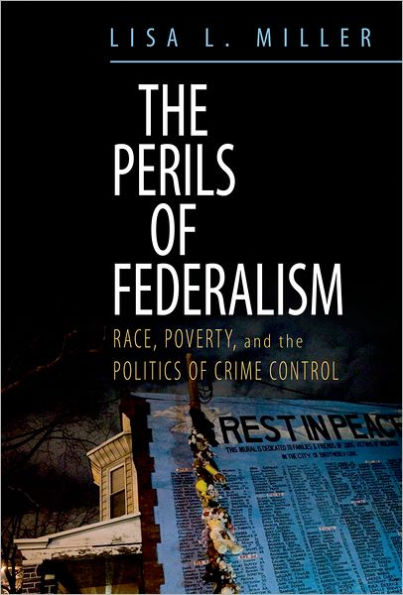 The Perils of Federalism: Race, Poverty, and the Politics of Crime Control / Edition 1