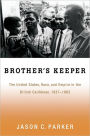 Brother's Keeper: The United States, Race, and Empire in the British Caribbean, 1937-1962