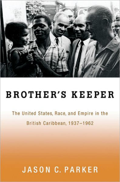 Brother's Keeper: The United States, Race, and Empire in the British Caribbean, 1937-1962 / Edition 1