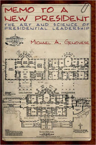 Title: Memo to a New President: The Art and Science of Presidential Leadership / Edition 1, Author: Michael A. Genovese