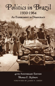 Title: Politics in Brazil 1930-1964: An Experiment in Democracy / Edition 40, Author: Thomas E. Skidmore