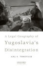 A Legal Geography of Yugoslavia's Disintegration