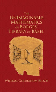 Title: The Unimaginable Mathematics of Borges' Library of Babel, Author: William Goldbloom Bloch
