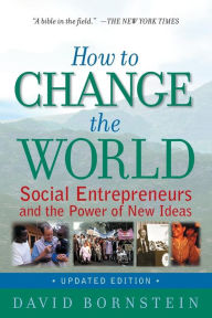 Title: How to Change the World: Social Entrepreneurs and the Power of New Ideas, Updated Edition / Edition 2, Author: David Bornstein