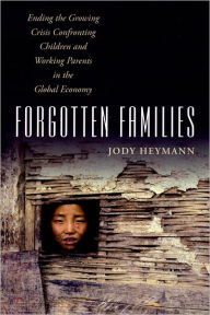 Title: Forgotten Families: Ending the Growing Crisis Confronting Children and Working Parents in the Global Economy / Edition 1, Author: Jody Heymann