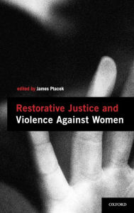 Title: Restorative Justice and Violence Against Women, Author: James  Ptacek