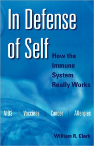 Title: In Defense of Self: How the Immune System Really Works, Author: William R. Clark