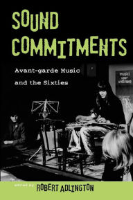 Title: Sound Commitments: Avant-Garde Music and the Sixties, Author: Robert Adlington