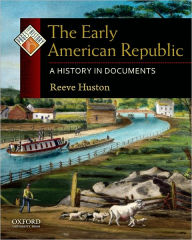 Title: The Early American Republic: A History in Documents, Author: Reeve  Huston