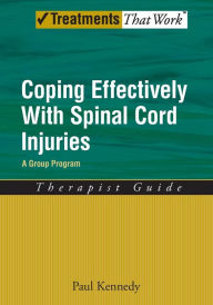 Title: Coping Effectively With Spinal Cord Injuries: A Group Program Therapist Guide, Author: Paul Kennedy