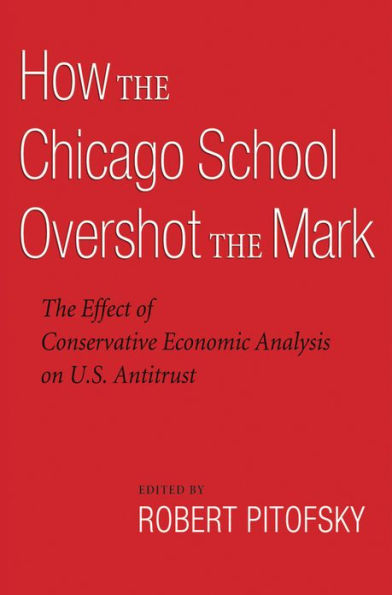 How the Chicago School Overshot the Mark: The Effect of Conservative Economic Analysis on U.S. Antitrust