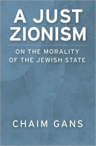 Title: A Just Zionism: On the Morality of the Jewish State, Author: Chaim Gans