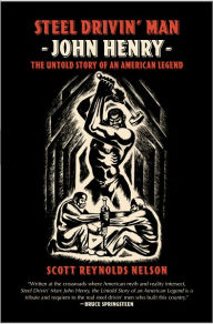Title: Steel Drivin' Man: John Henry, The Untold Story of an American Legend, Author: Scott Reynolds Nelson