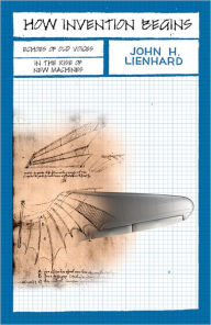 Title: How Invention Begins: Echoes of Old Voices in the Rise of New Machines, Author: John H. Lienhard