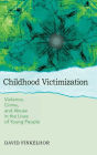 Childhood Victimization: Violence, Crime, and Abuse in the Lives of Young People