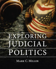 Title: Exploring Judicial Politics / Edition 1, Author: Mark C. Miller