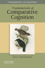 Title: Fundamentals of Comparative Cognition / Edition 1, Author: Sara J. Shettleworth