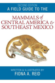 Title: A Field Guide to the Mammals of Central America and Southeast Mexico, Author: Fiona A. Reid