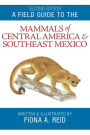 A Field Guide to the Mammals of Central America and Southeast Mexico