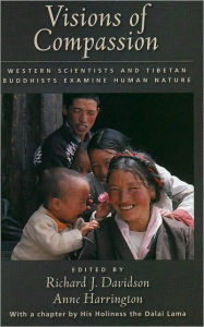 Title: Visions of Compassion: Western Scientists and Tibetan Buddhists Examine Human Nature, Author: Richard J. Davidson