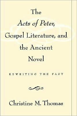 The Acts of Peter, Gospel Literature, and the Ancient Novel: Rewriting the Past