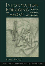 Title: Information Foraging Theory: Adaptive Interaction with Information: Adaptive Interaction with Information, Author: Peter L. T. Pirolli