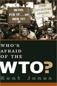 Title: Who's Afraid of the WTO?, Author: Kent Jones