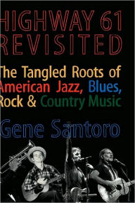 Title: Highway 61 Revisited: The Tangled Roots of American Jazz, Blues, Rock, & Country Music, Author: Gene Santoro